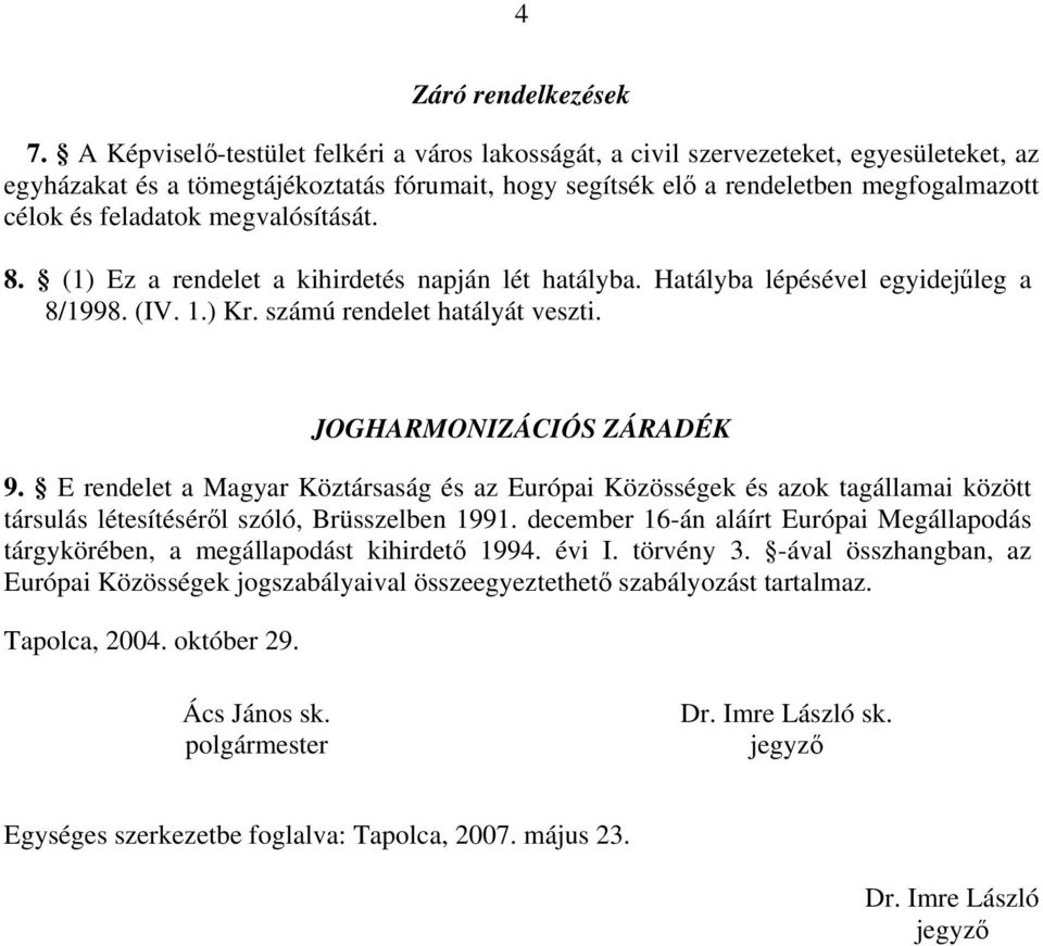 megvalósítását. 8. (1) Ez a rendelet a kihirdetés napján lét hatályba. Hatályba lépésével egyidejűleg a 8/1998. (IV. 1.) Kr. számú rendelet hatályát veszti. JOGHARMONIZÁCIÓS ZÁRADÉK 9.