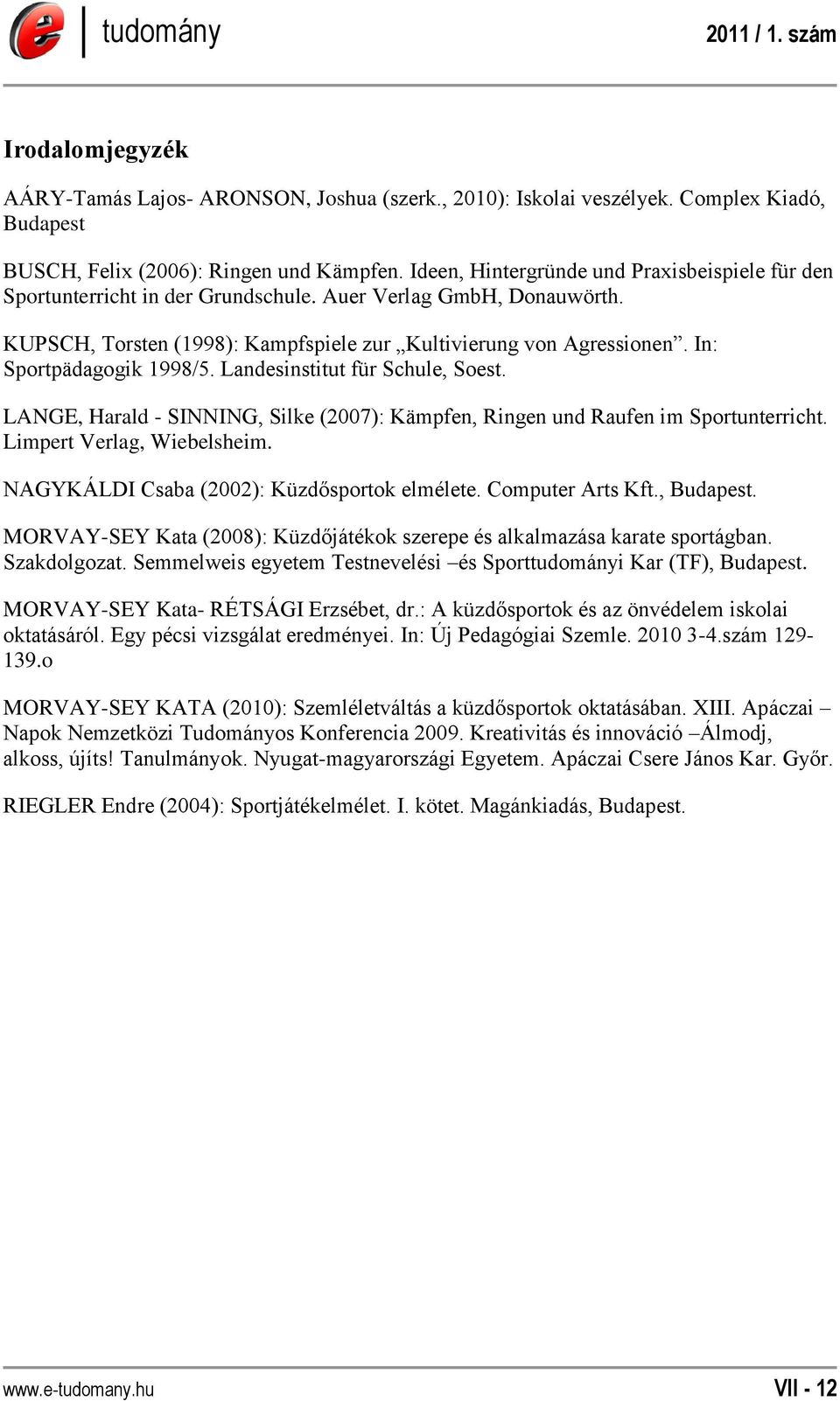 In: Sportpädagogik 1998/5. Landesinstitut für Schule, Soest. LANGE, Harald - SINNING, Silke (2007): Kämpfen, Ringen und Raufen im Sportunterricht. Limpert Verlag, Wiebelsheim.