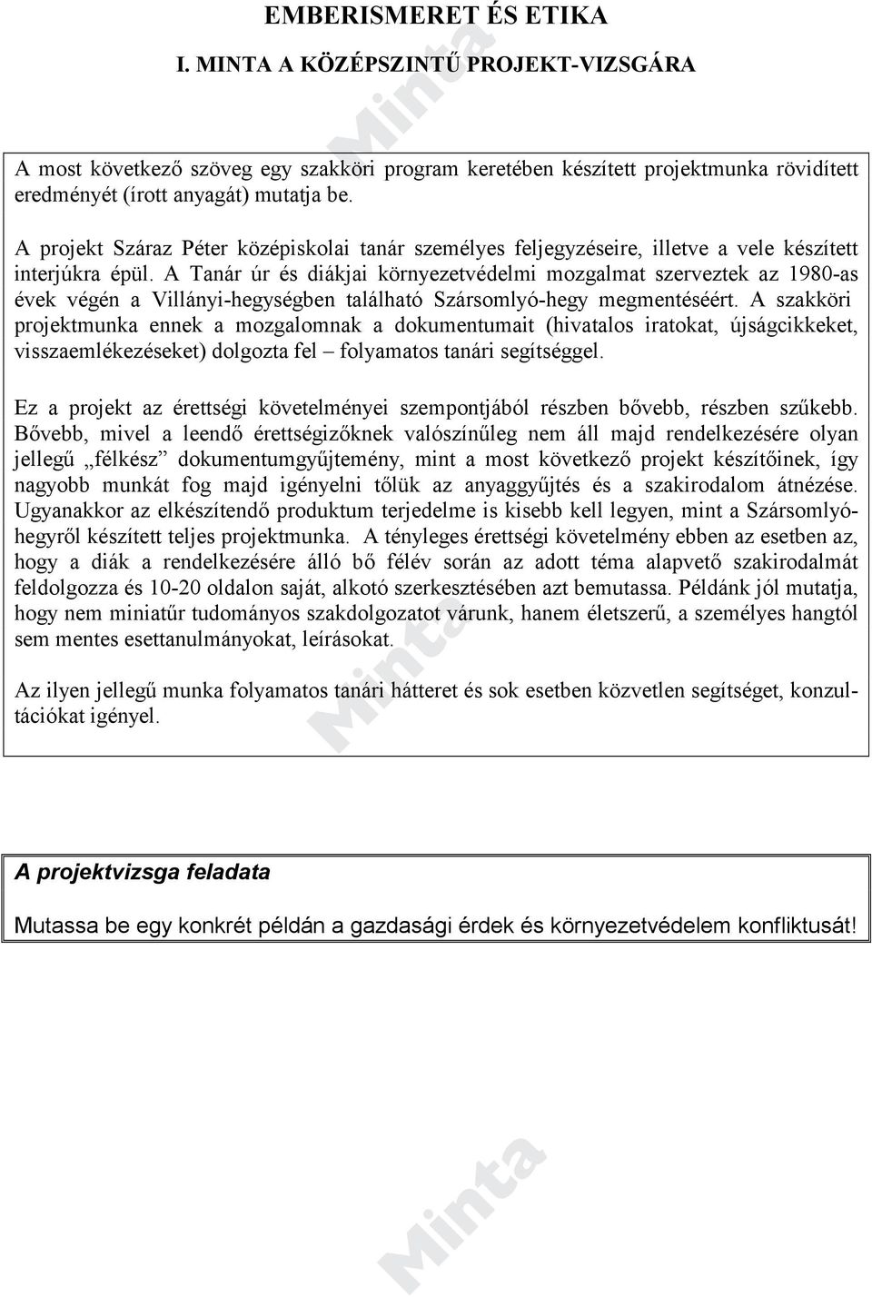 A Tanár úr és diákjai környezetvédelmi mozgalmat szerveztek az 1980-as évek végén a Villányi-hegységben található Szársomlyó-hegy megmentéséért.