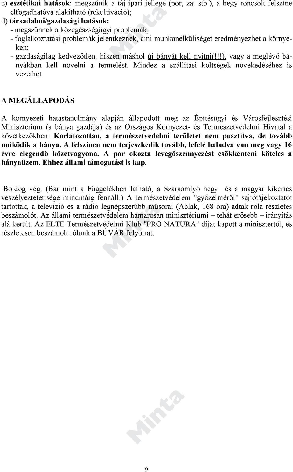 munkanélküliséget eredményezhet a környéken; - gazdaságilag kedvezőtlen, hiszen máshol új bányát kell nyitni(!!!), vagy a meglévő bányákban kell növelni a termelést.