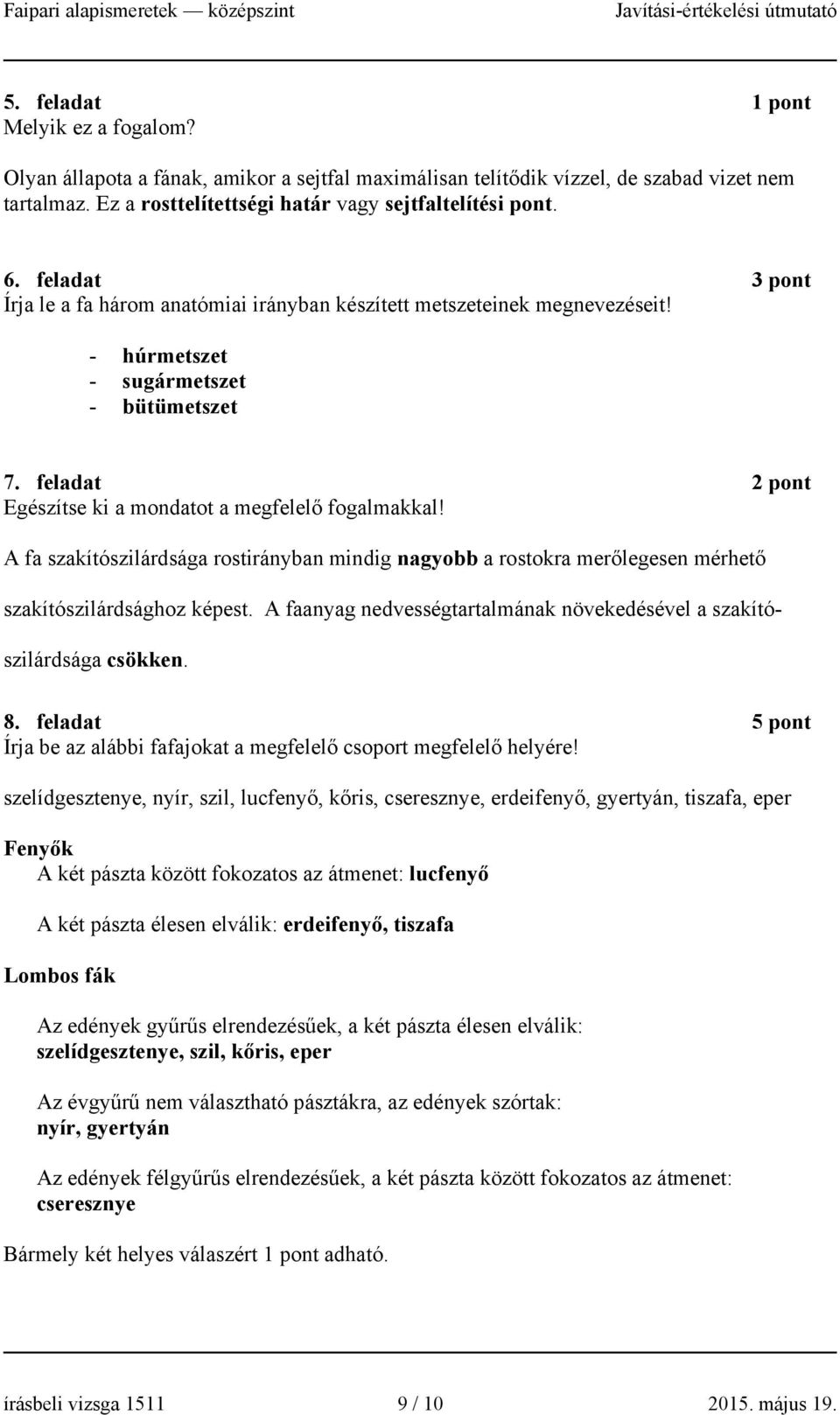 A fa szakítószilárdsága rostirányban indig nagyobb a rostokra erőlegesen érhető szakítószilárdsághoz képest. A faanyag nedvességtartalának növekedésével a szakító- szilárdsága csökken. 8.