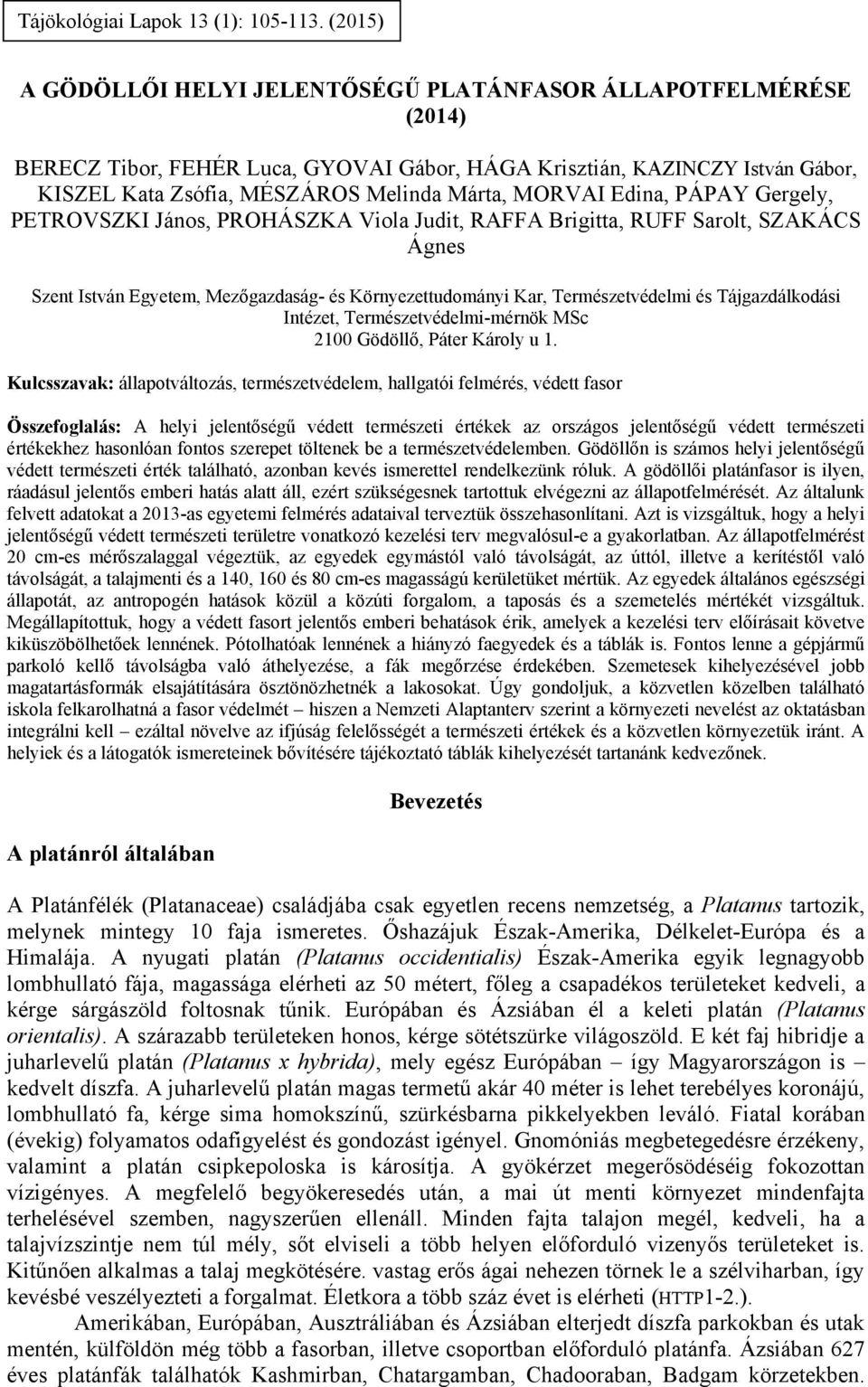 MORVAI Edina, PÁPAY Gergely, PETROVSZKI János, PROHÁSZKA Viola Judit, RAFFA Brigitta, RUFF Sarolt, SZAKÁCS Ágnes Szent István Egyetem, Mezőgazdaság- és Környezettudományi Kar, Természetvédelmi és