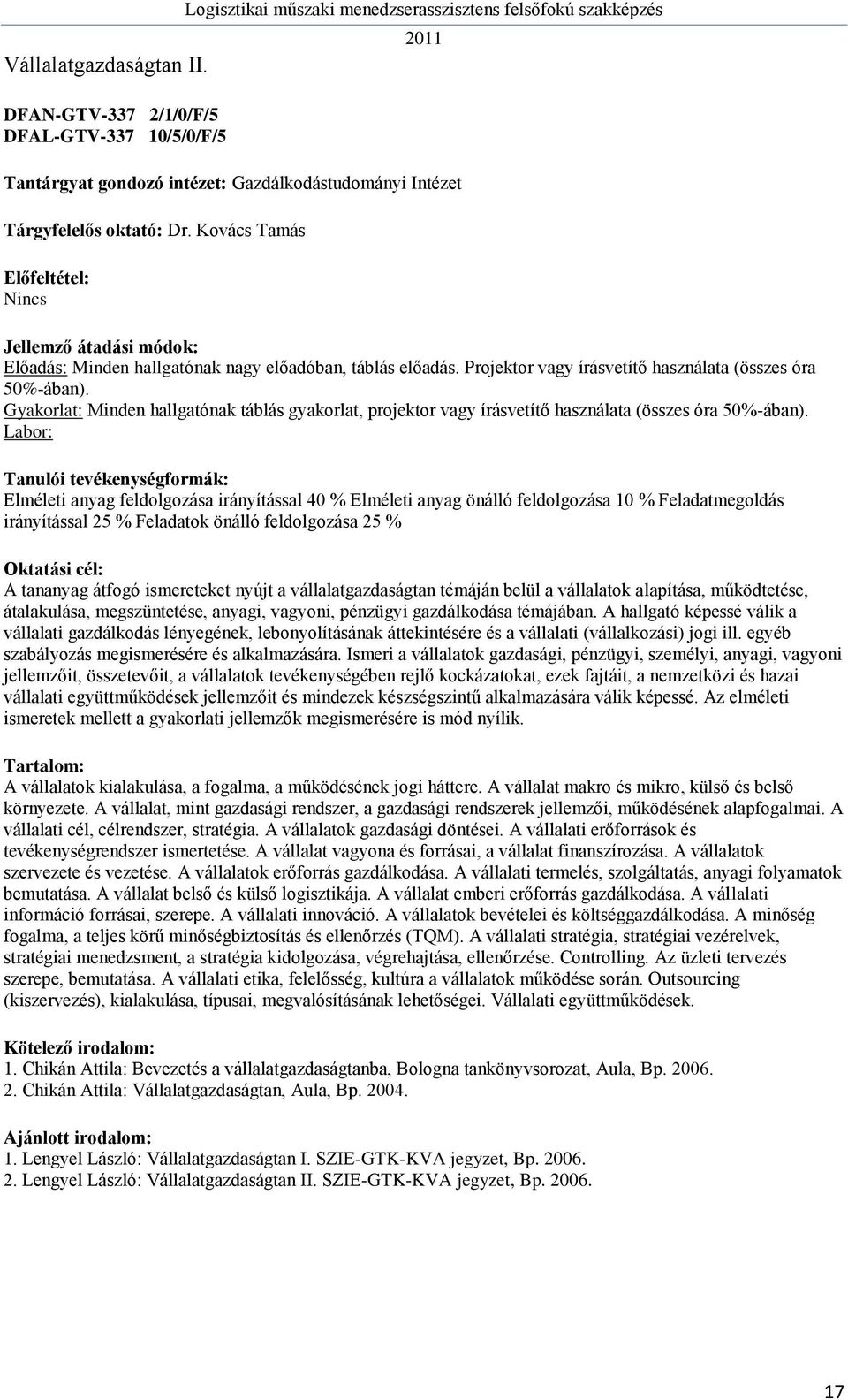 Elméleti anyag feldolgozása irányítással 40 % Elméleti anyag önálló feldolgozása 10 % Feladatmegoldás irányítással 25 % Feladatok önálló feldolgozása 25 % A tananyag átfogó ismereteket nyújt a