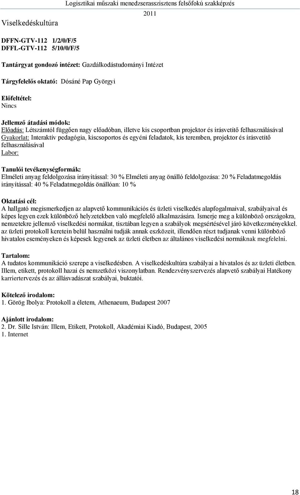 Elméleti anyag önálló feldolgozása: 20 % Feladatmegoldás irányítással: 40 % Feladatmegoldás önállóan: 10 % A hallgató megismerkedjen az alapvető kommunikációs és üzleti viselkedés alapfogalmaival,