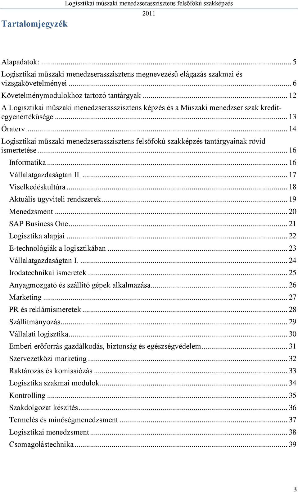 .. 16 Vállalatgazdaságtan II.... 17 Viselkedéskultúra... 18 Aktuális ügyviteli rendszerek... 19 Menedzsment... 20 SAP Business One... 21 Logisztika alapjai... 22 E-technológiák a logisztikában.