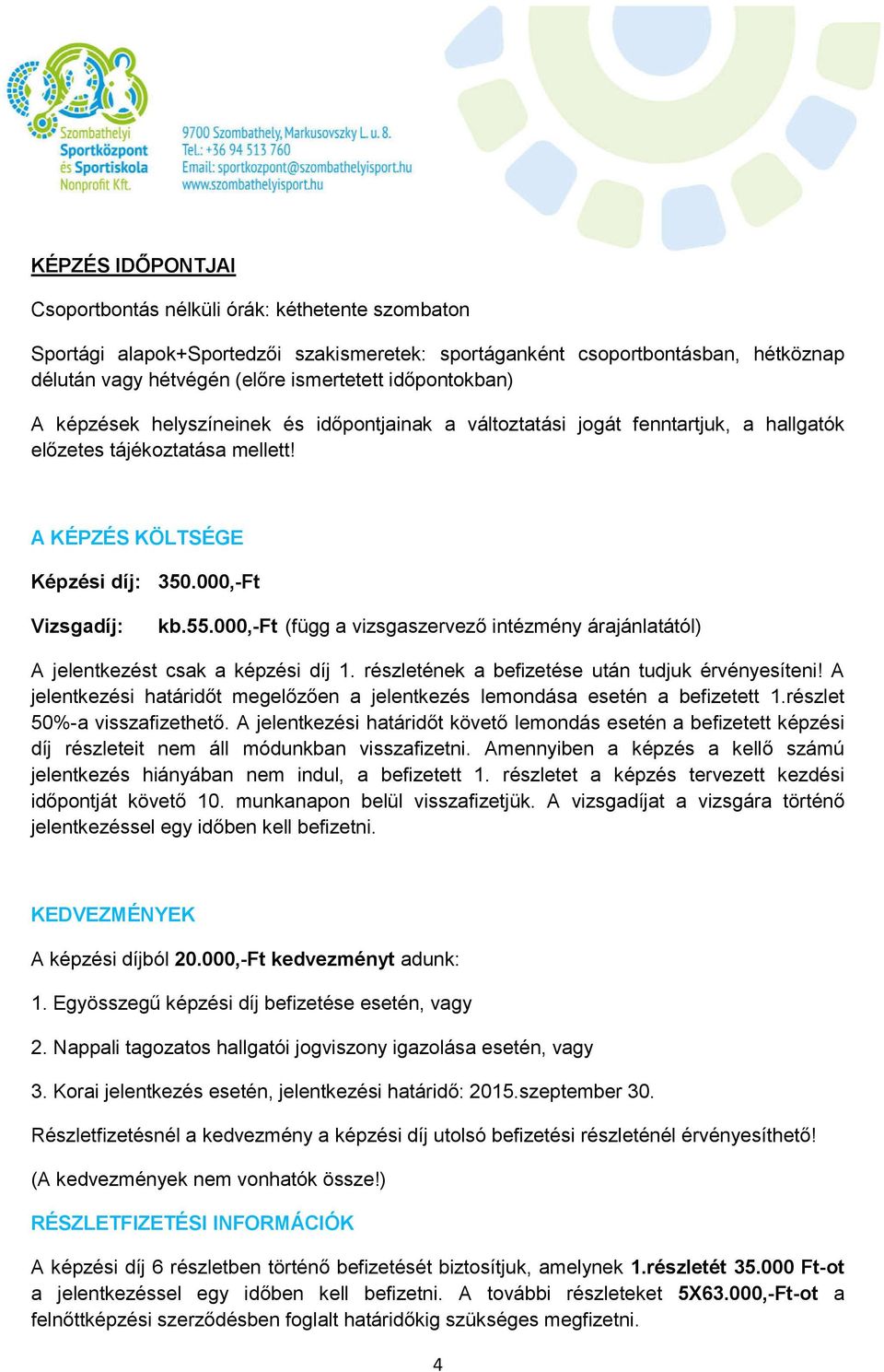 000,-ft (függ a vizsgaszervező intézmény árajánlatától) A jelentkezést csak a képzési díj 1. részletének a befizetése után tudjuk érvényesíteni!