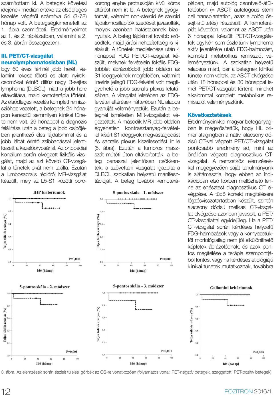 PET/CT-vizsgálat neurolymphomatosisban (NL) Egy 60 éves férfi nél jobb herét, valamint rekesz fölötti és alatti nyirokcsomókat érintő diffúz nagy B-sejtes lymphoma (DLBCL) miatt a jobb here