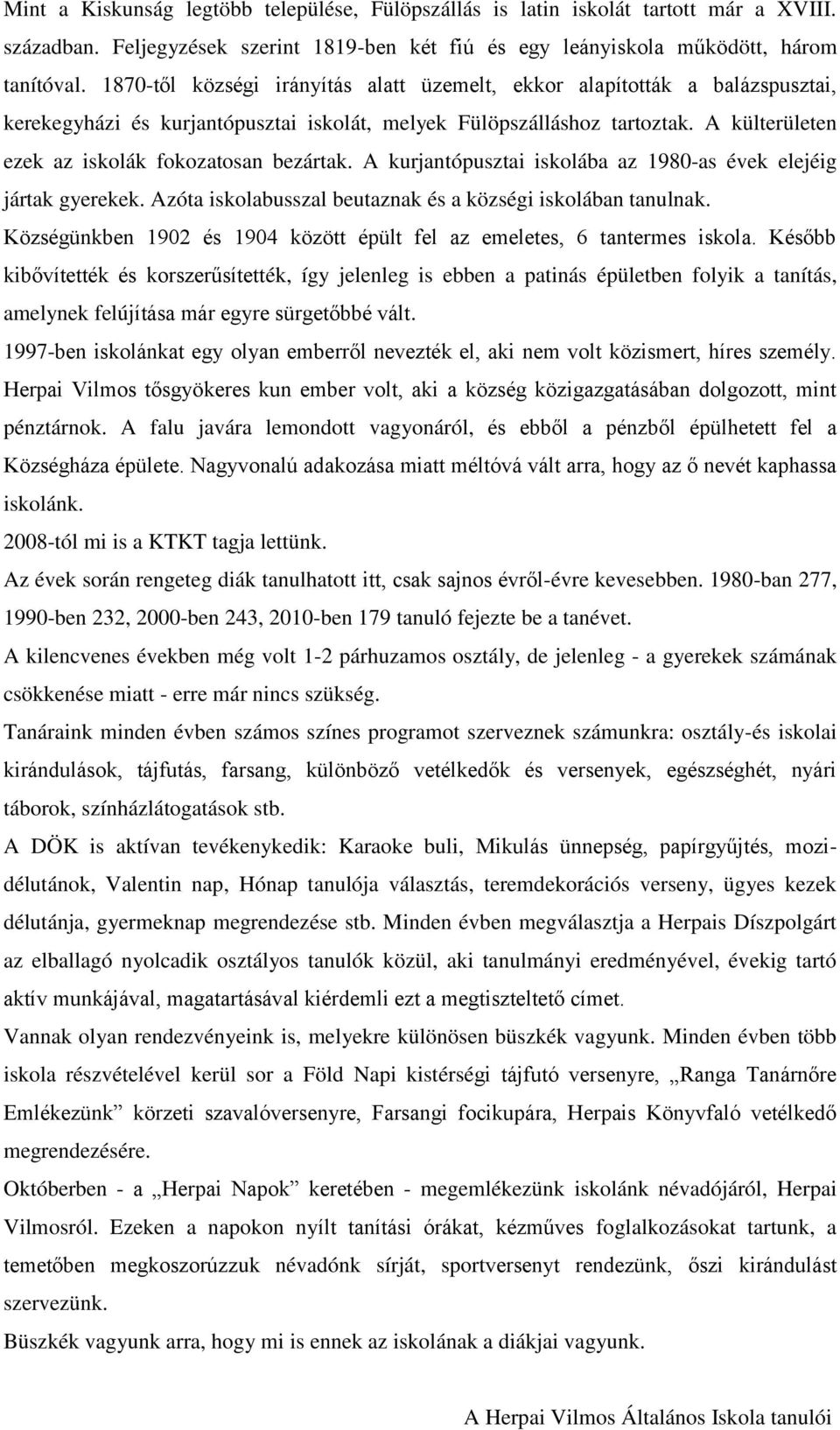 A külterületen ezek az iskolák fokozatosan bezártak. A kurjantópusztai iskolába az 1980-as évek elejéig jártak gyerekek. Azóta iskolabusszal beutaznak és a községi iskolában tanulnak.