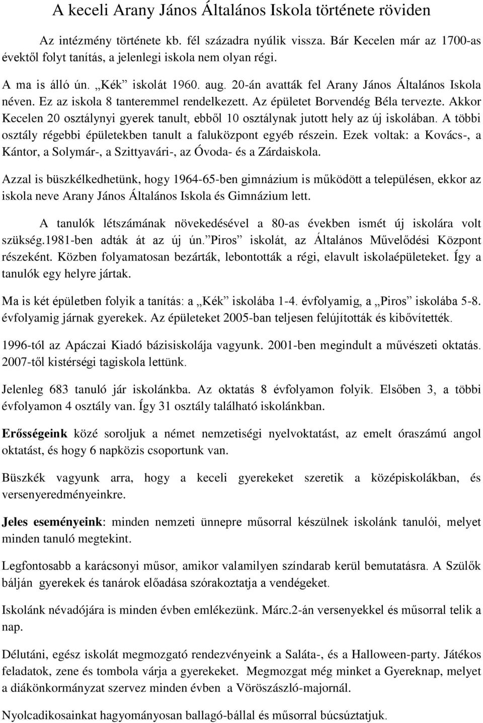 Akkor Kecelen 20 osztálynyi gyerek tanult, ebből 10 osztálynak jutott hely az új iskolában. A többi osztály régebbi épületekben tanult a faluközpont egyéb részein.