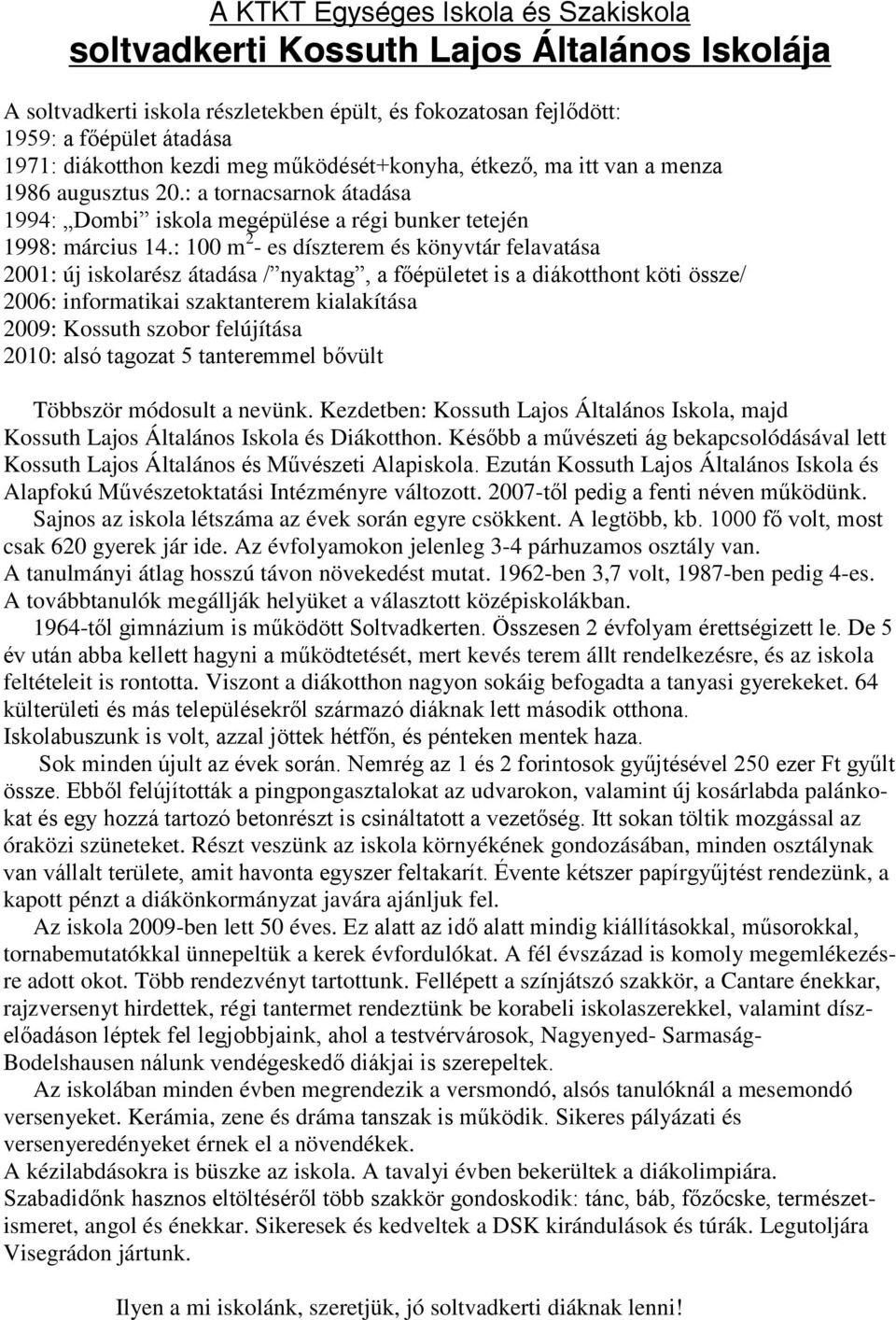 : 100 m 2 - es díszterem és könyvtár felavatása 2001: új iskolarész átadása / nyaktag, a főépületet is a diákotthont köti össze/ 2006: informatikai szaktanterem kialakítása 2009: Kossuth szobor