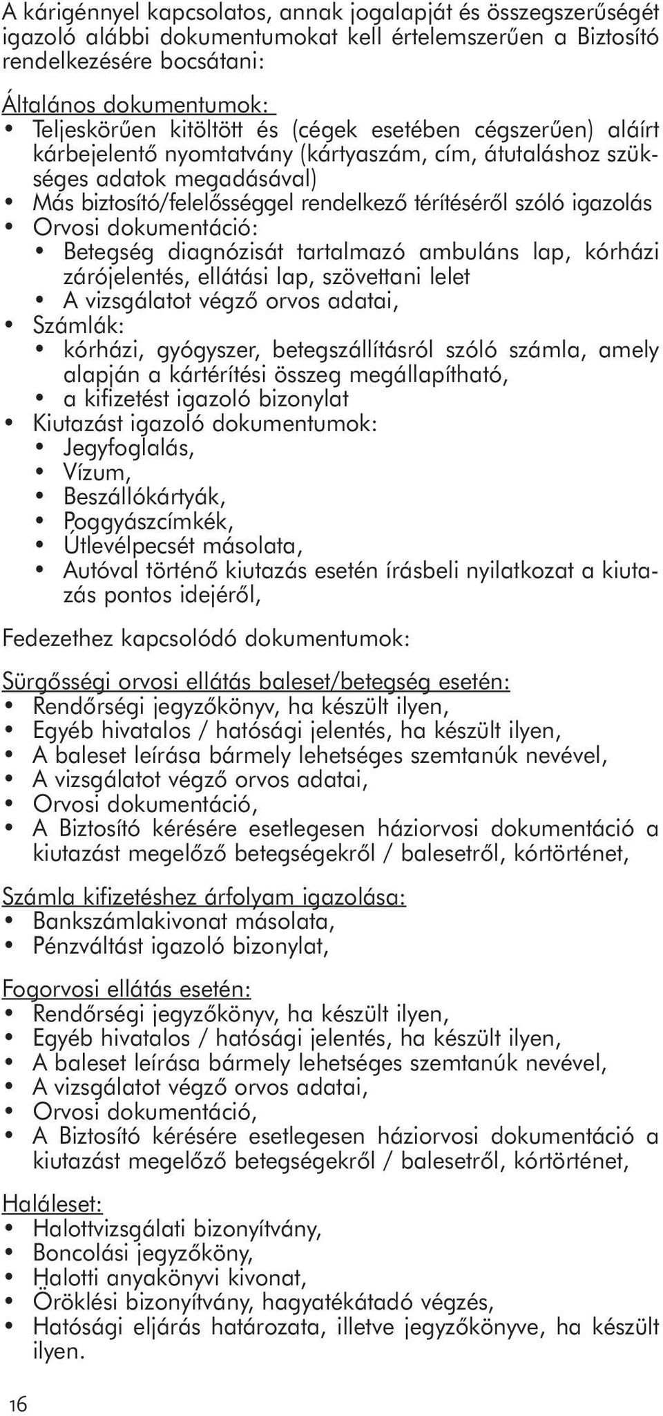 dokumentáció: Betegség diagnózisát tartalmazó ambuláns lap, kórházi zárójelentés, ellátási lap, szövettani lelet A vizsgálatot végző orvos adatai, Számlák: kórházi, gyógyszer, betegszállításról szóló