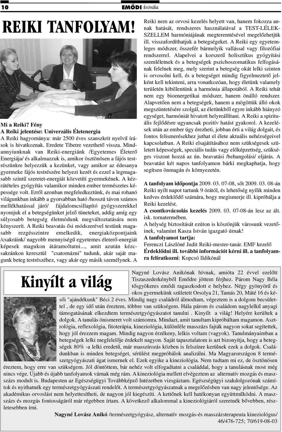 helyezi kezét és ezzel a legmagasabb szintû szeretet-energiát közvetíti gyermekének. A kézrátételes gyógyítás valamikor minden ember természetes képessége volt.