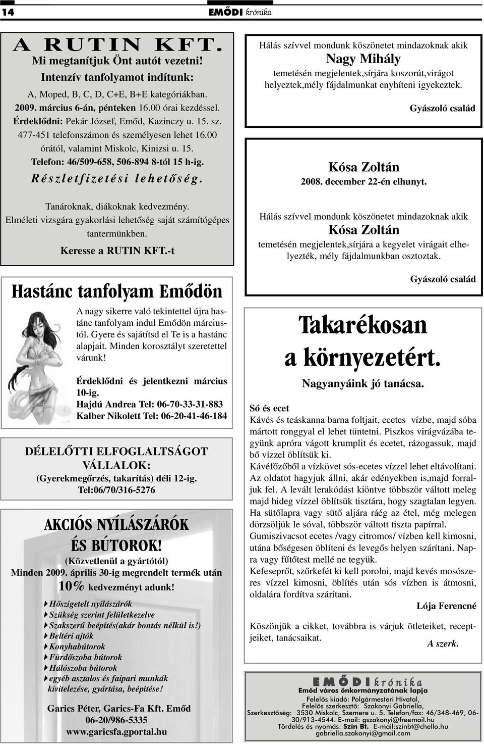 Részletfizetési lehetõség. Tanároknak, diákoknak kedvezmény. Elméleti vizsgára gyakorlási lehetõség saját számítógépes tantermünkben. Keresse a RUTIN KFT.
