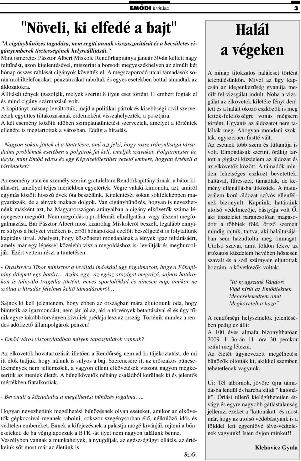követték el. A megszaporodó utcai támadások során mobiltelefonokat, pénztárcákat raboltak és egyes esetekben bottal támadtak az áldozatokra.