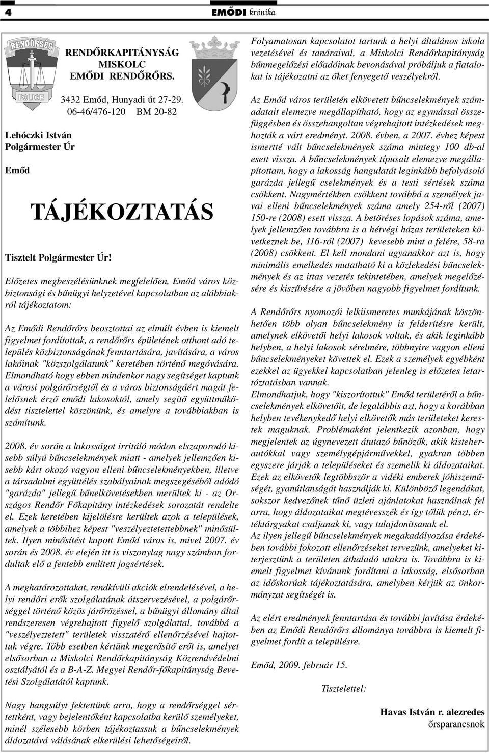 fordítottak, a rendõrõrs épületének otthont adó település közbiztonságának fenntartására, javítására, a város lakóinak "közszolgálatunk" keretében történõ megóvására.