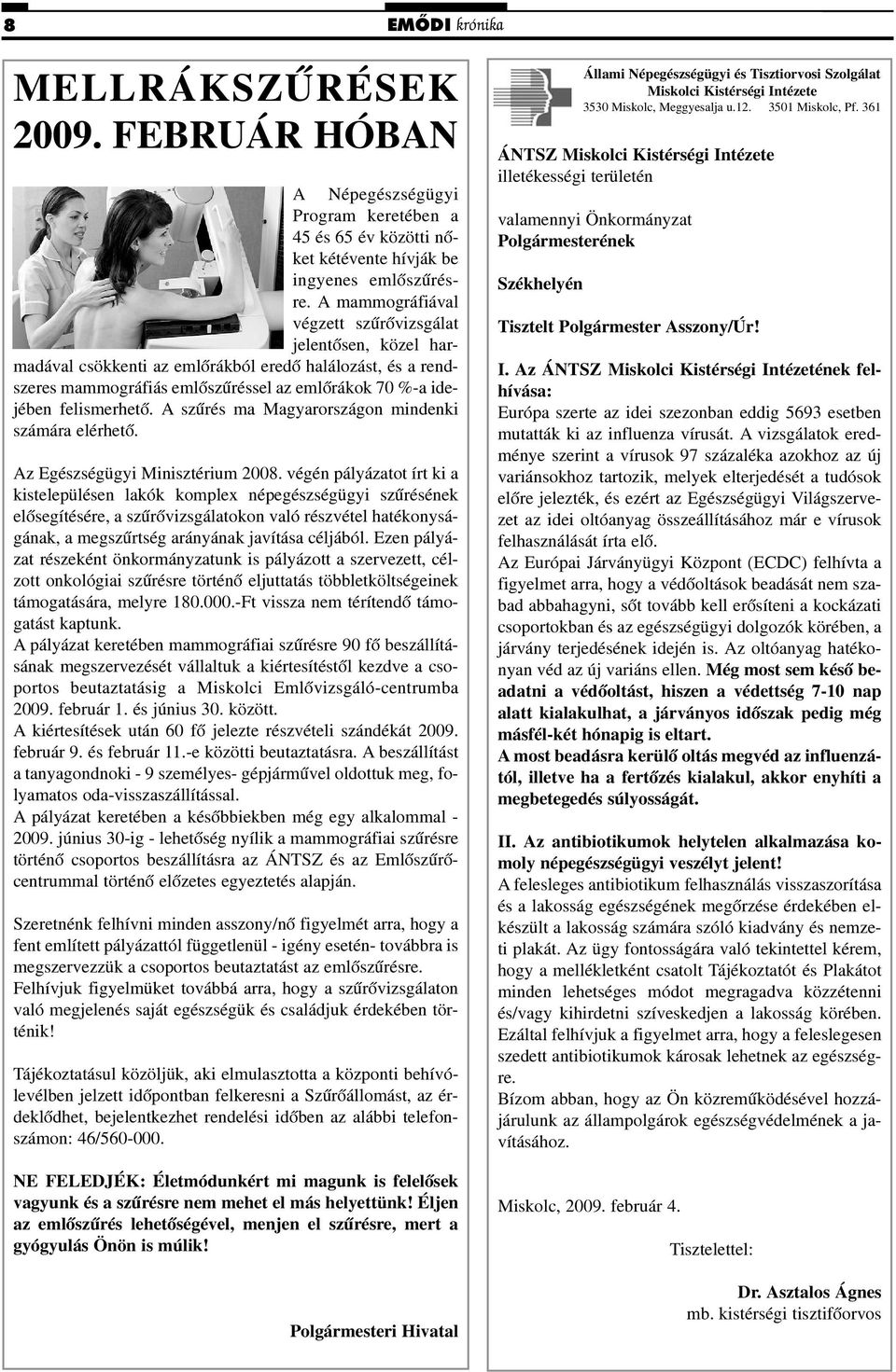 A szûrés ma Magyarországon mindenki számára elérhetõ. Az Egészségügyi Minisztérium 2008.