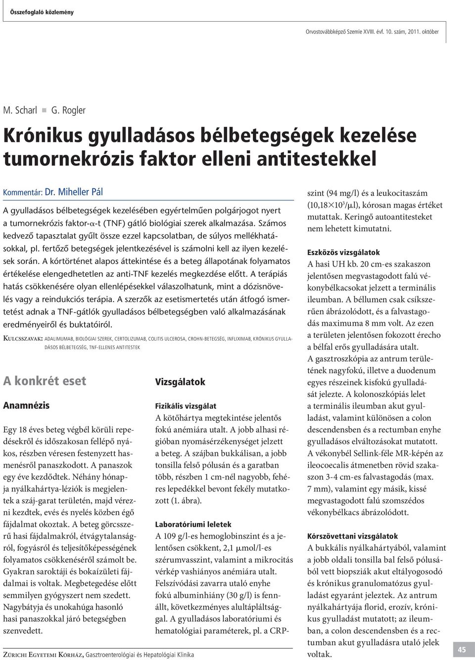 Számos kedvezô tapasztalat gyûlt össze ezzel kapcsolatban, de súlyos mellékhatásokkal, pl. fertôzô betegségek jelentkezésével is számolni kell az ilyen kezelések során.