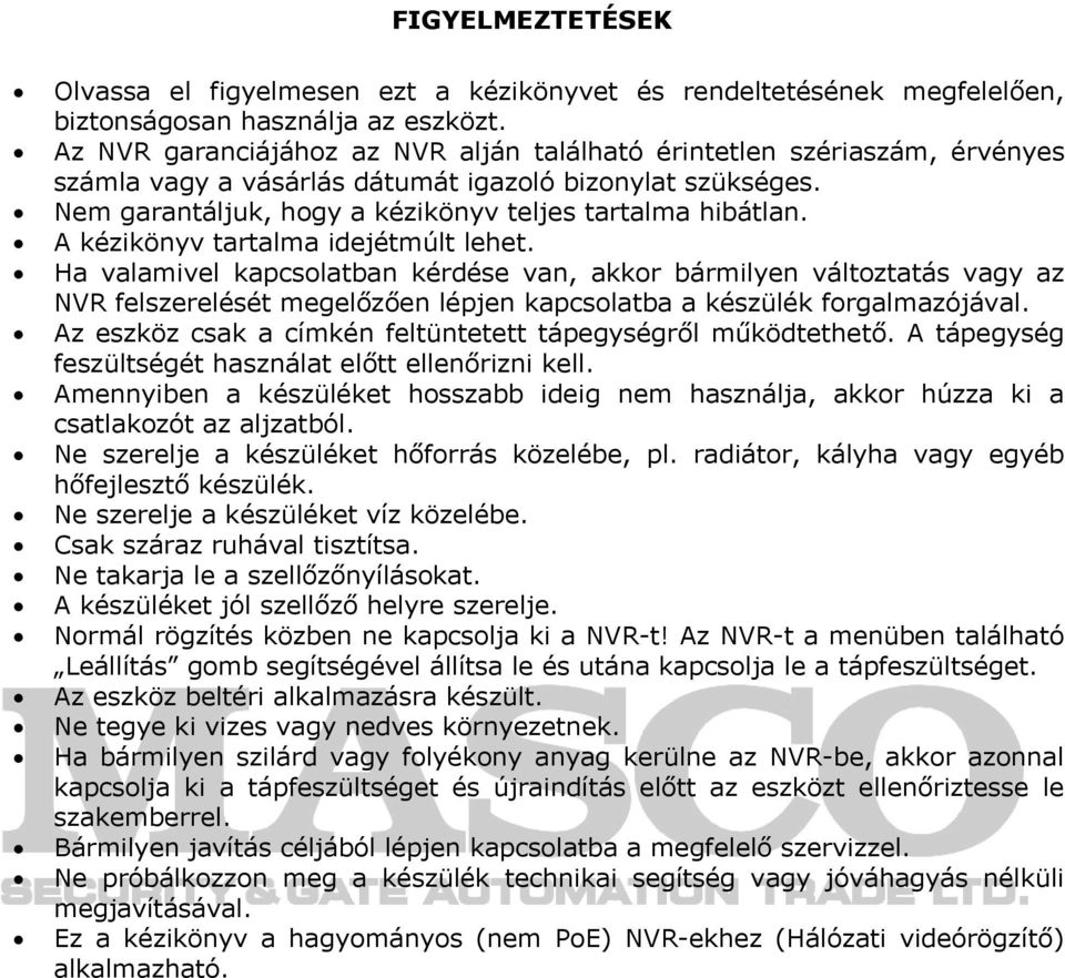 A kézikönyv tartalma idejétmúlt lehet. Ha valamivel kapcsolatban kérdése van, akkor bármilyen változtatás vagy az NVR felszerelését megelőzően lépjen kapcsolatba a készülék forgalmazójával.