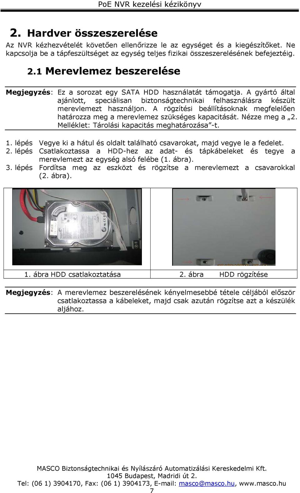 A rögzítési beállításoknak megfelelően határozza meg a merevlemez szükséges kapacitását. Nézze meg a 2. Melléklet: Tárolási kapacitás meghatározása -t. 1.