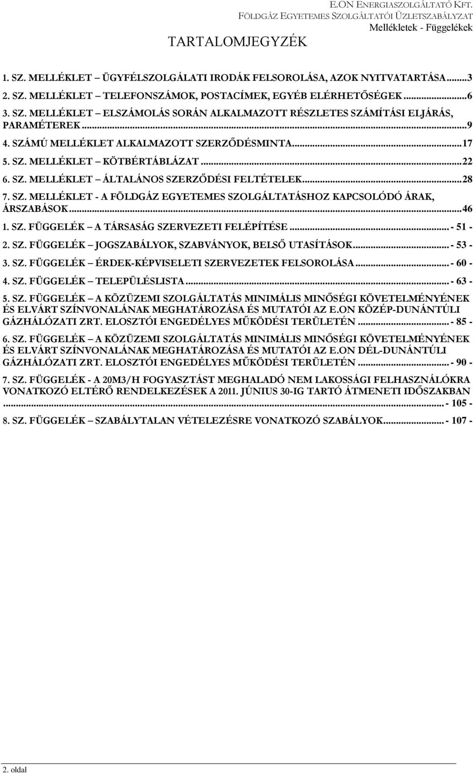 .. 46 1. SZ. FÜGGELÉK A TÁRSASÁG SZERVEZETI FELÉPÍTÉSE... - 51-2. SZ. FÜGGELÉK JOGSZABÁLYOK, SZABVÁNYOK, BELSŐ UTASÍTÁSOK... - 53-3. SZ. FÜGGELÉK ÉRDEK-KÉPVISELETI SZERVEZETEK FELSOROLÁSA... - 60-4.