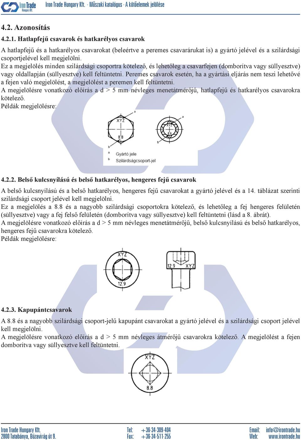 Ez a megjelölés minden szilárdsági csoportra kötelező, és lehetőleg a csavarfejen (domborítva vagy süllyesztve) vagy oldallapján (süllyesztve) kell feltüntetni.