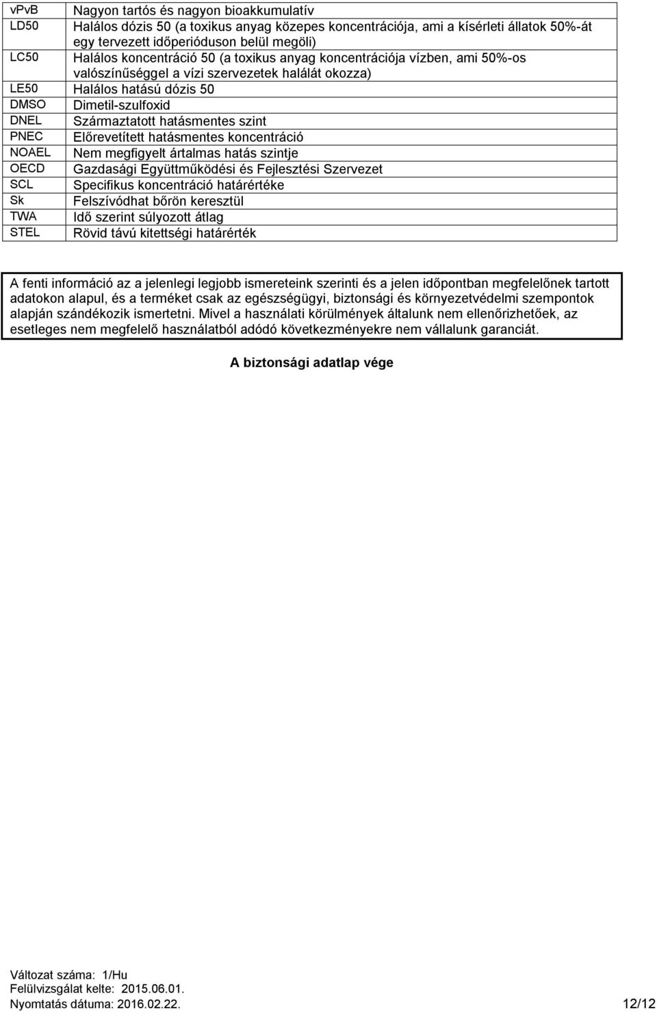 hatásmentes szint PNEC Előrevetített hatásmentes koncentráció NOAEL Nem megfigyelt ártalmas hatás szintje OECD Gazdasági Együttműködési és Fejlesztési Szervezet SCL Specifikus koncentráció