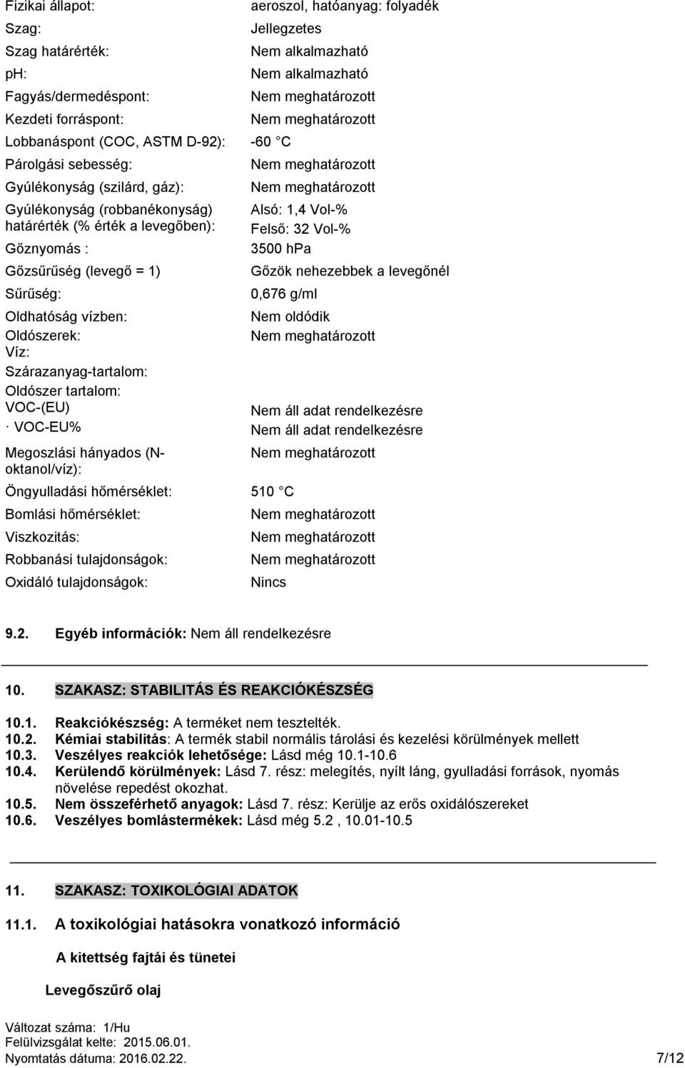 tartalom: VOC-(EU) VOC-EU% Megoszlási hányados (Noktanol/víz): Nem alkalmazható Nem alkalmazható Alsó: 1,4 Vol-% Felső: 32 Vol-% 3500 hpa Gőzök nehezebbek a levegőnél 0,676 g/ml Öngyulladási