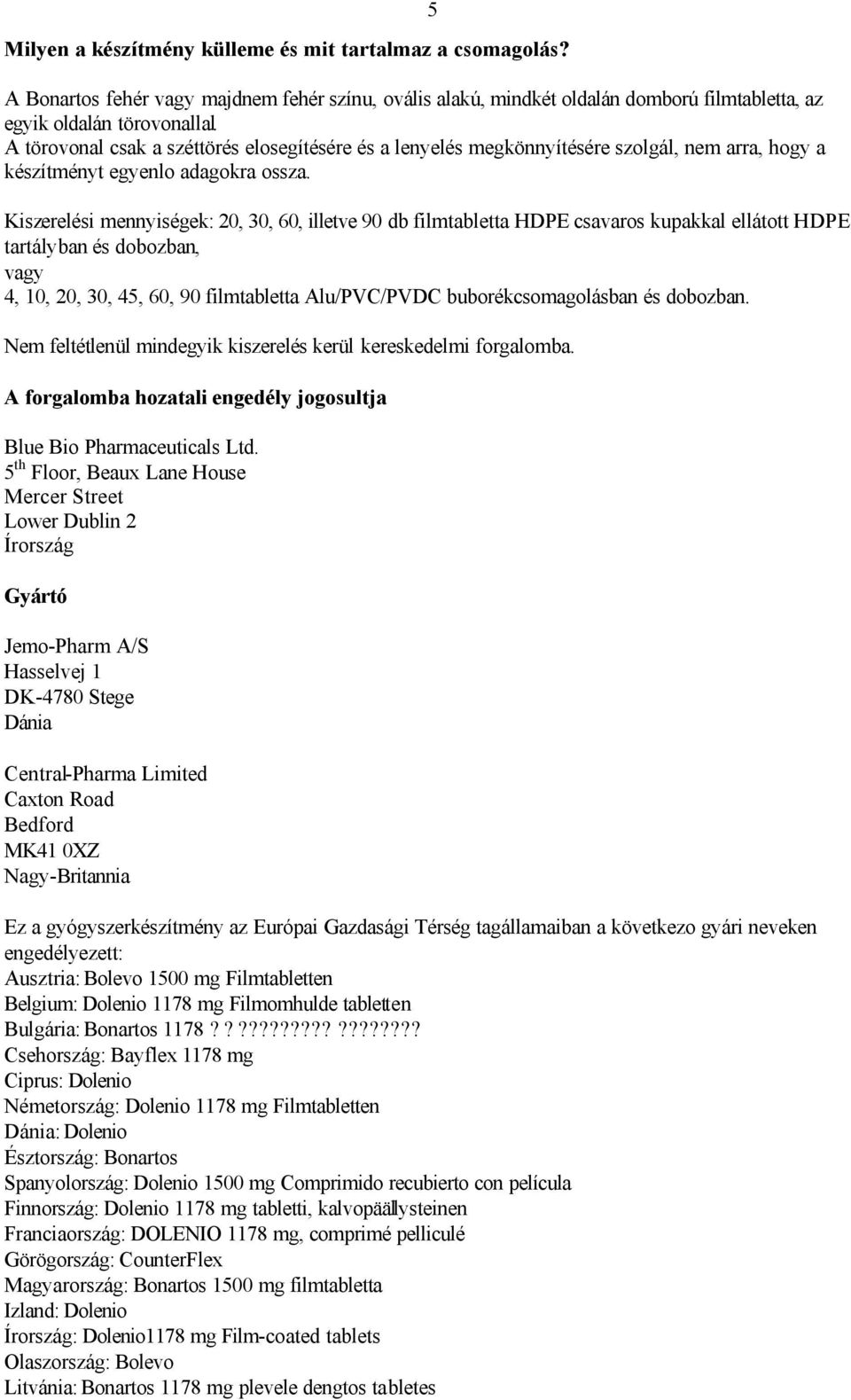 5 Kiszerelési mennyiségek: 20, 30, 60, illetve 90 db filmtabletta HDPE csavaros kupakkal ellátott HDPE tartályban és dobozban, vagy 4, 10, 20, 30, 45, 60, 90 filmtabletta Alu/PVC/PVDC