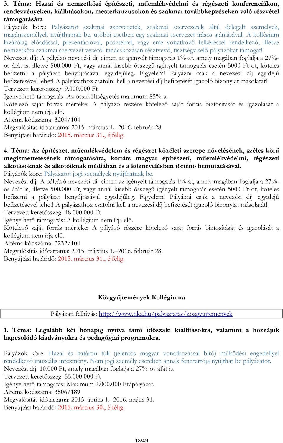 A kollégium kizárólag előadással, prezentációval, poszterrel, vagy erre vonatkozó felkéréssel rendelkező, illetve nemzetközi szakmai szervezet vezetői tanácskozásán résztvevő, tisztségviselő