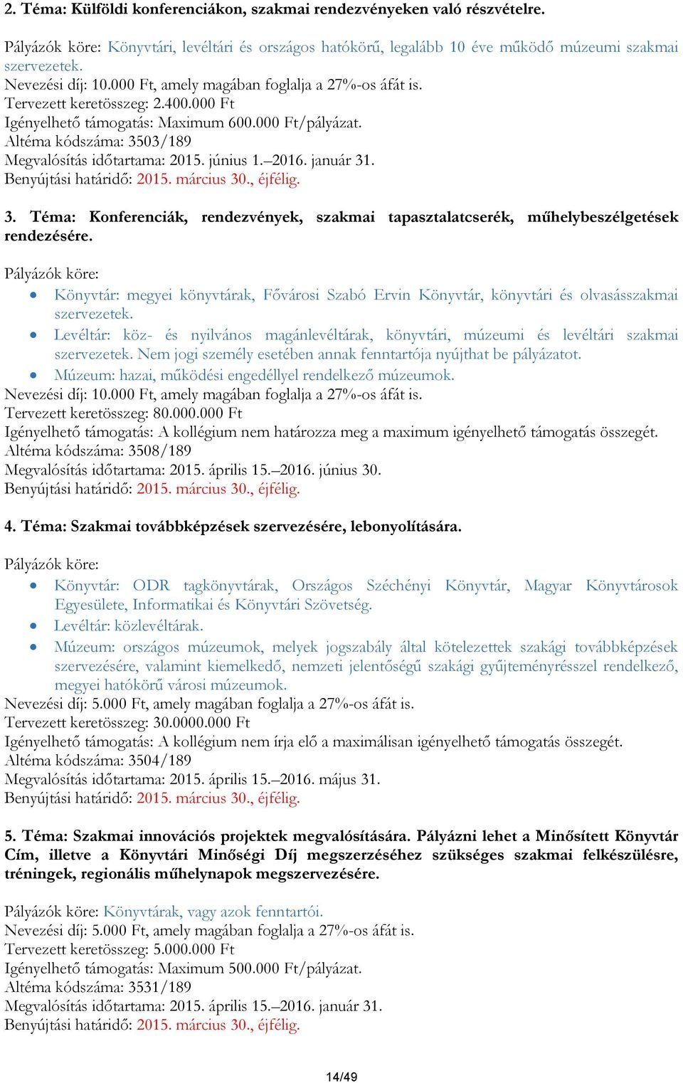 Altéma kódszáma: 3503/189 Megvalósítás időtartama: 2015. június 1. 2016. január 31. Benyújtási határidő: 2015. március 30., éjfélig. 3. Téma: Konferenciák, rendezvények, szakmai tapasztalatcserék, műhelybeszélgetések rendezésére.