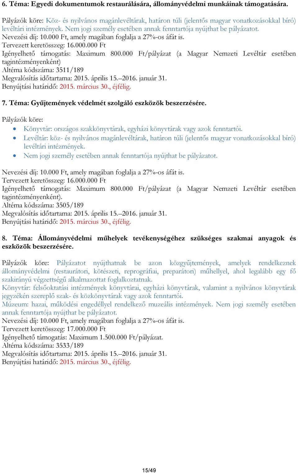 Nevezési díj: 10.000 Ft, amely magában foglalja a 27%-os áfát is. Tervezett keretösszeg: 16.000.000 Ft Igényelhető támogatás: Maximum 800.