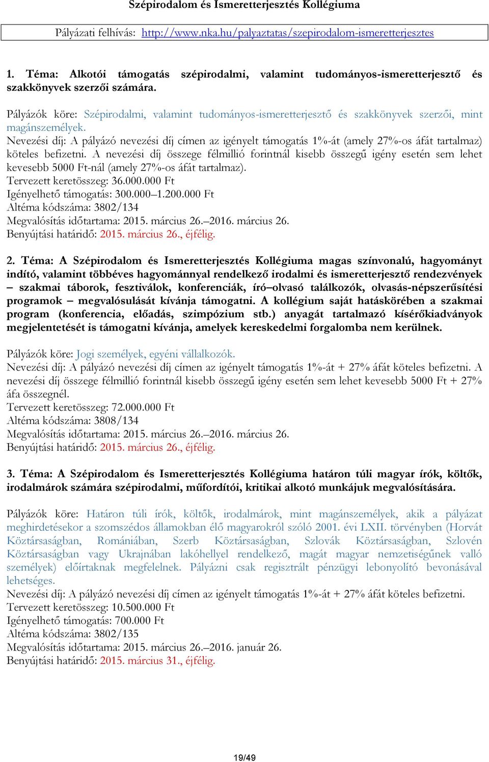 Pályázók köre: Szépirodalmi, valamint tudományos-ismeretterjesztő és szakkönyvek szerzői, mint magánszemélyek.