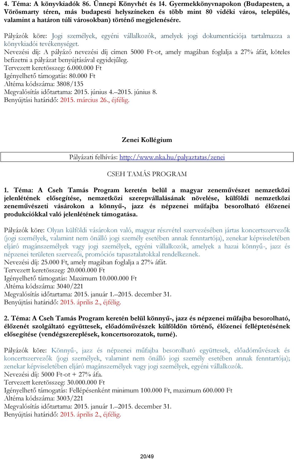 Pályázók köre: Jogi személyek, egyéni vállalkozók, amelyek jogi dokumentációja tartalmazza a könyvkiadói tevékenységet.