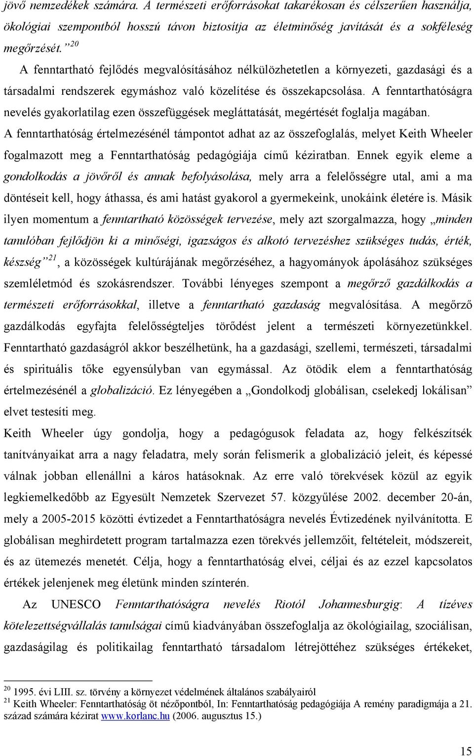 A fenntarthatóságra nevelés gyakorlatilag ezen összefüggések megláttatását, megértését foglalja magában.