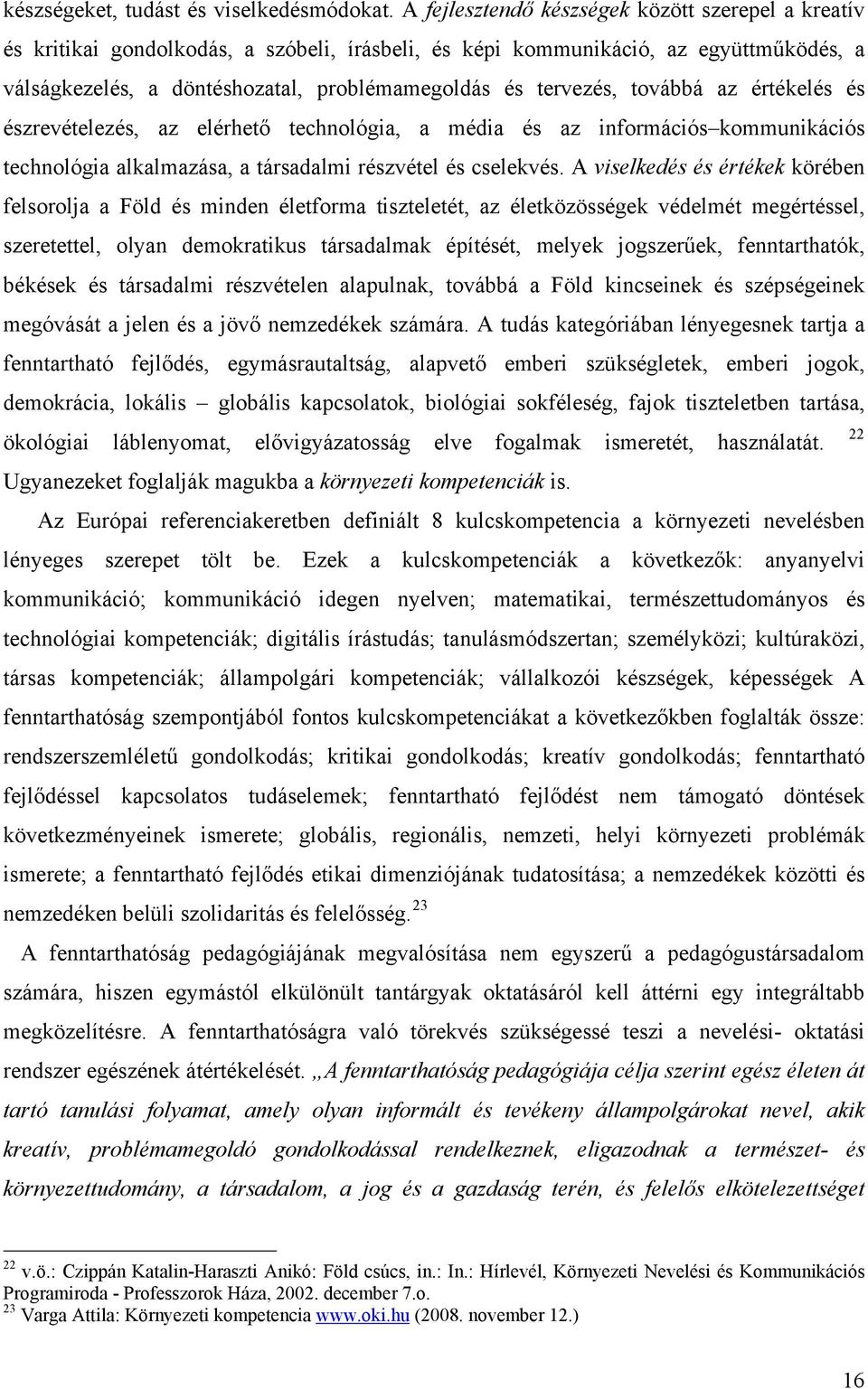 tervezés, továbbá az értékelés és észrevételezés, az elérhető technológia, a média és az információs kommunikációs technológia alkalmazása, a társadalmi részvétel és cselekvés.