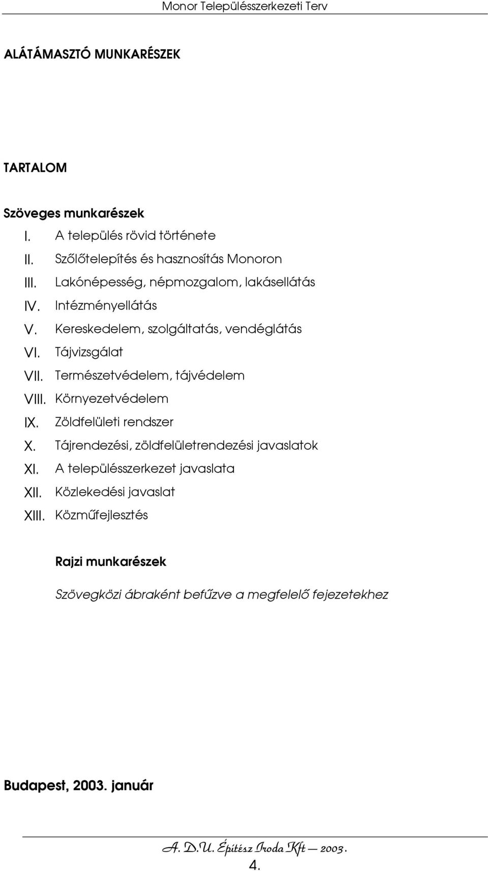 Természetvédelem, tájvédelem VIII. Környezetvédelem IX. Zöldfelületi rendszer X. Tájrendezési, zöldfelületrendezési javaslatok XI.