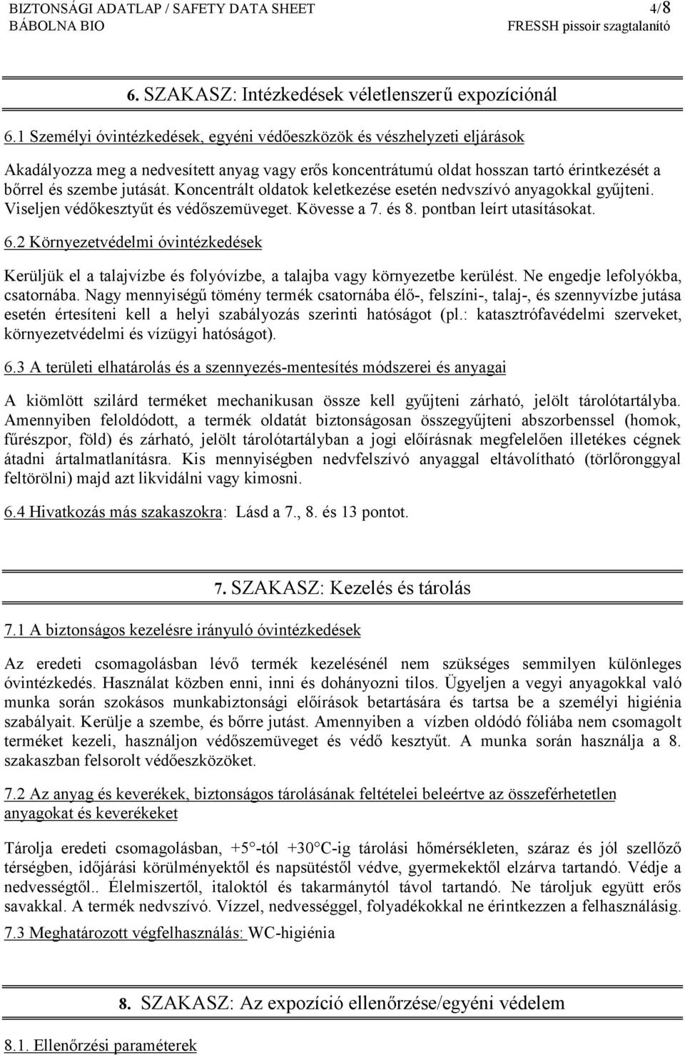 Koncentrált oldatok keletkezése esetén nedvszívó anyagokkal gyűjteni. Viseljen védőkesztyűt és védőszemüveget. Kövesse a 7. és 8. pontban leírt utasításokat. 6.