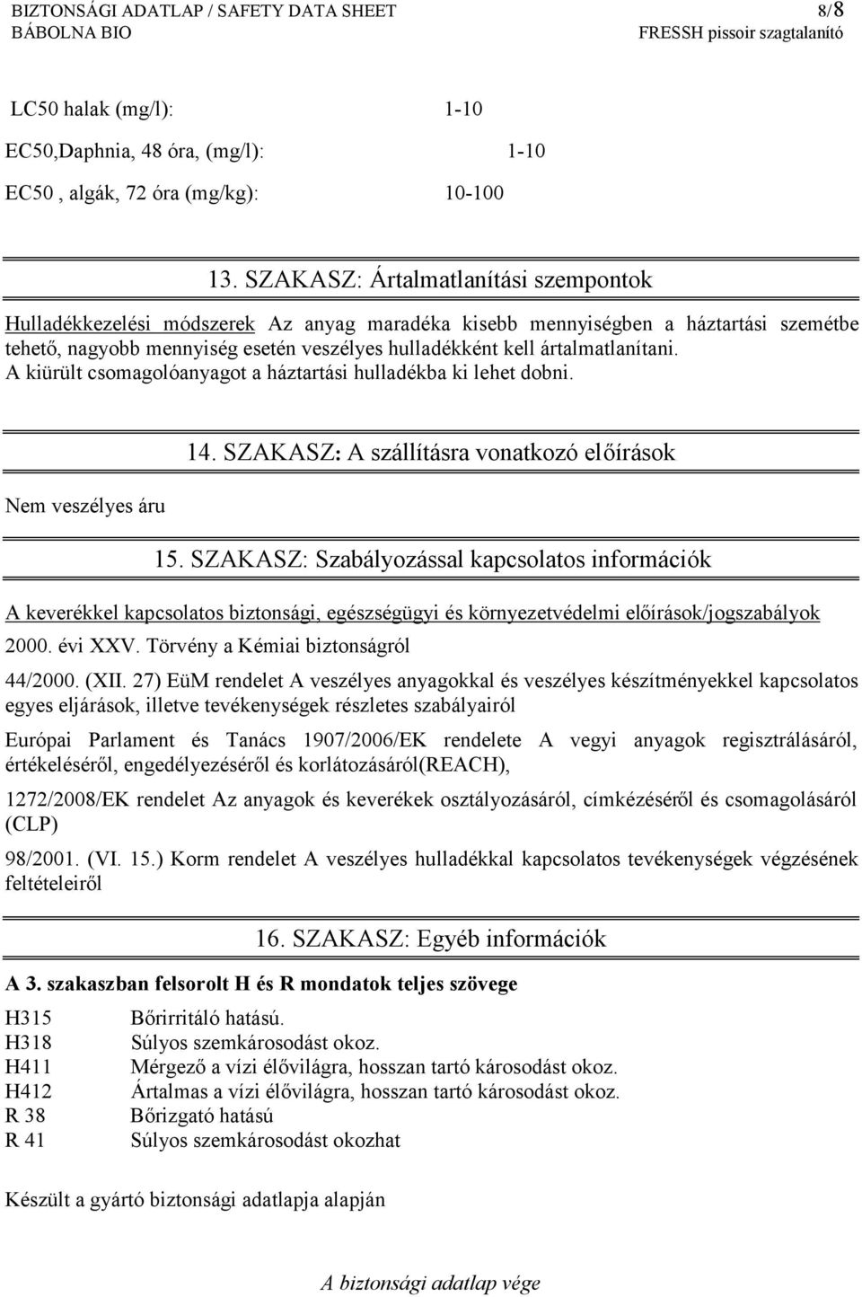 ártalmatlanítani. A kiürült csomagolóanyagot a háztartási hulladékba ki lehet dobni. Nem veszélyes áru 14. SZAKASZ: A szállításra vonatkozó előírások 15.