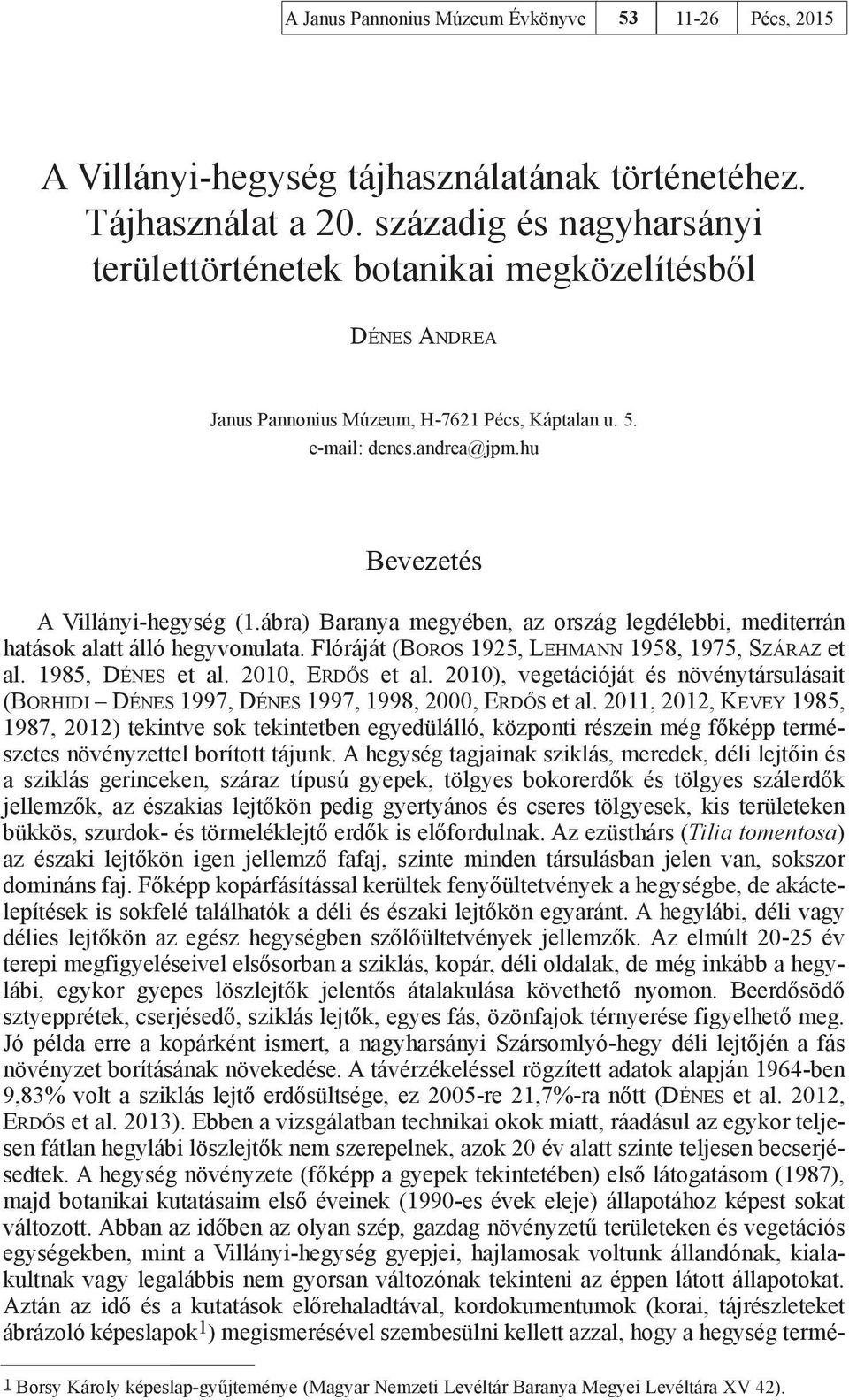 ábra) Baranya megyében, az ország legdélebbi, mediterrán hatások alatt álló hegyvonulata. Flóráját (Boros 1925, Lehmann 1958, 1975, Száraz et al. 1985, Dénes et al. 2010, Erdős et al.