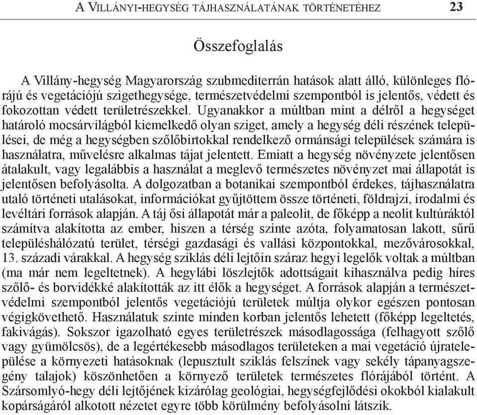 Ugyanakkor a múltban mint a délről a hegységet határoló mocsárvilágból kiemelkedő olyan sziget, amely a hegység déli részének települései, de még a hegységben szőlőbirtokkal rendelkező ormánsági