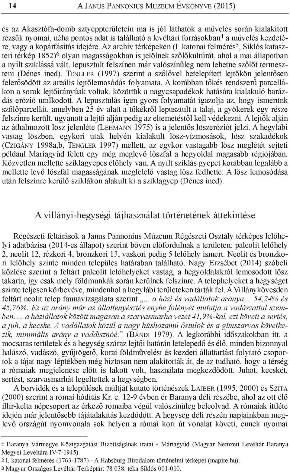 katonai felmérés 5, Siklós kataszteri térkép 1852) 6 olyan magasságokban is jelölnek szőlőkultúrát, ahol a mai állapotban a nyílt sziklássá vált, lepusztult felszínen már valószínűleg nem lehetne