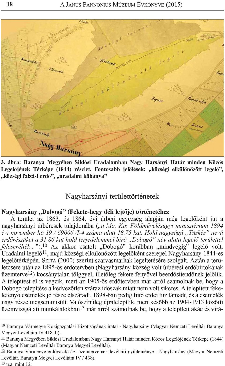 és 1864. évi úrbéri egyezség alapján még legelőként jut a nagyharsányi úrbéresek tulajdonába ( a Ma. Kir. Földművelésügyi minisztérium 1894 évi november hó 19 / 69006 /I-4 száma alatt 18.75 kat.