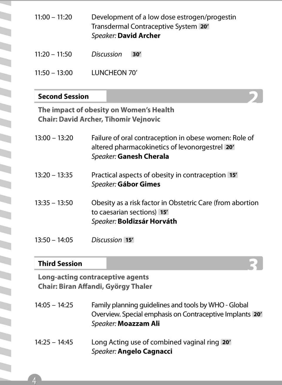 Cherala 13:20 13:35 practical aspects of obesity in contraception 15 Speaker: Gábor Gimes 13:35 13:50 obesity as a risk factor in Obstetric Care (from abortion to caesarian sections) 15 Speaker: