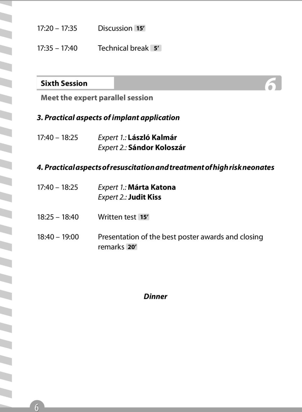 Practical aspects of resuscitation and treatment of high risk neonates 17:40 18:25 Expert 1.