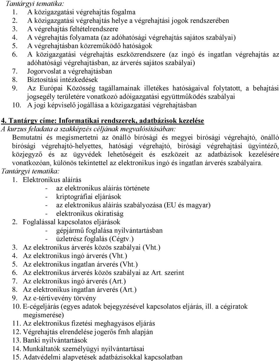 A közigazgatási végrehajtás eszközrendszere (az ingó és ingatlan végrehajtás az adóhatósági végrehajtásban, az árverés sajátos szabályai) 7. Jogorvoslat a végrehajtásban 8. Biztosítási intézkedések 9.