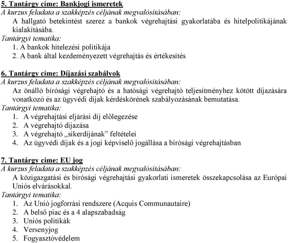 Tantárgy címe: Díjazási szabályok Az önálló bírósági végrehajtó és a hatósági végrehajtó teljesítményhez kötött díjazására vonatkozó és az ügyvédi díjak kérdéskörének szabályozásának bemutatása. 1.