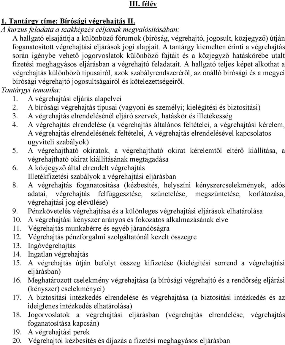 A hallgató teljes képet alkothat a végrehajtás különböző típusairól, azok szabályrendszeréről, az önálló bírósági és a megyei bírósági végrehajtó jogosultságairól és kötelezettségeiről. 1.