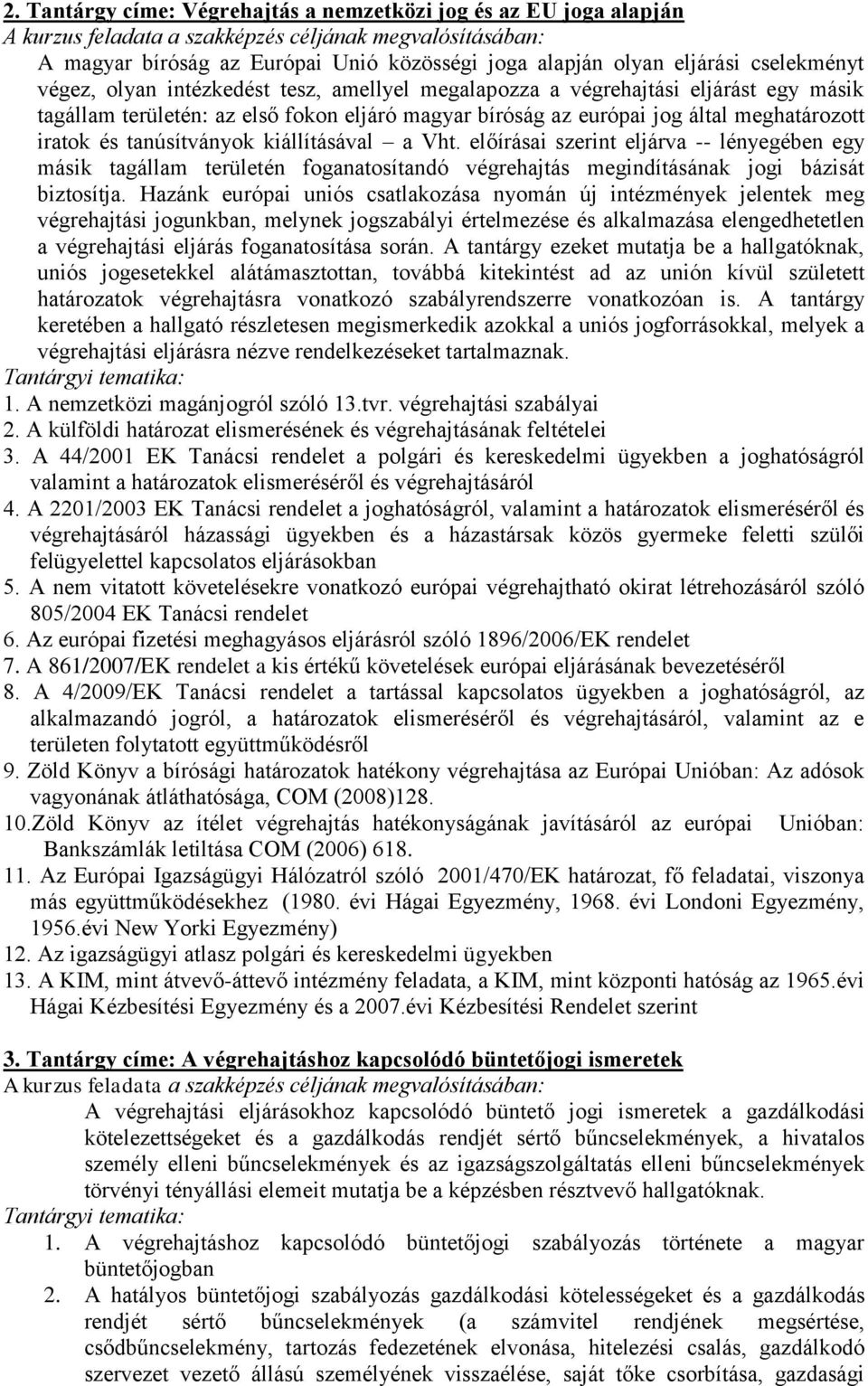 előírásai szerint eljárva lényegében egy másik tagállam területén foganatosítandó végrehajtás megindításának jogi bázisát biztosítja.