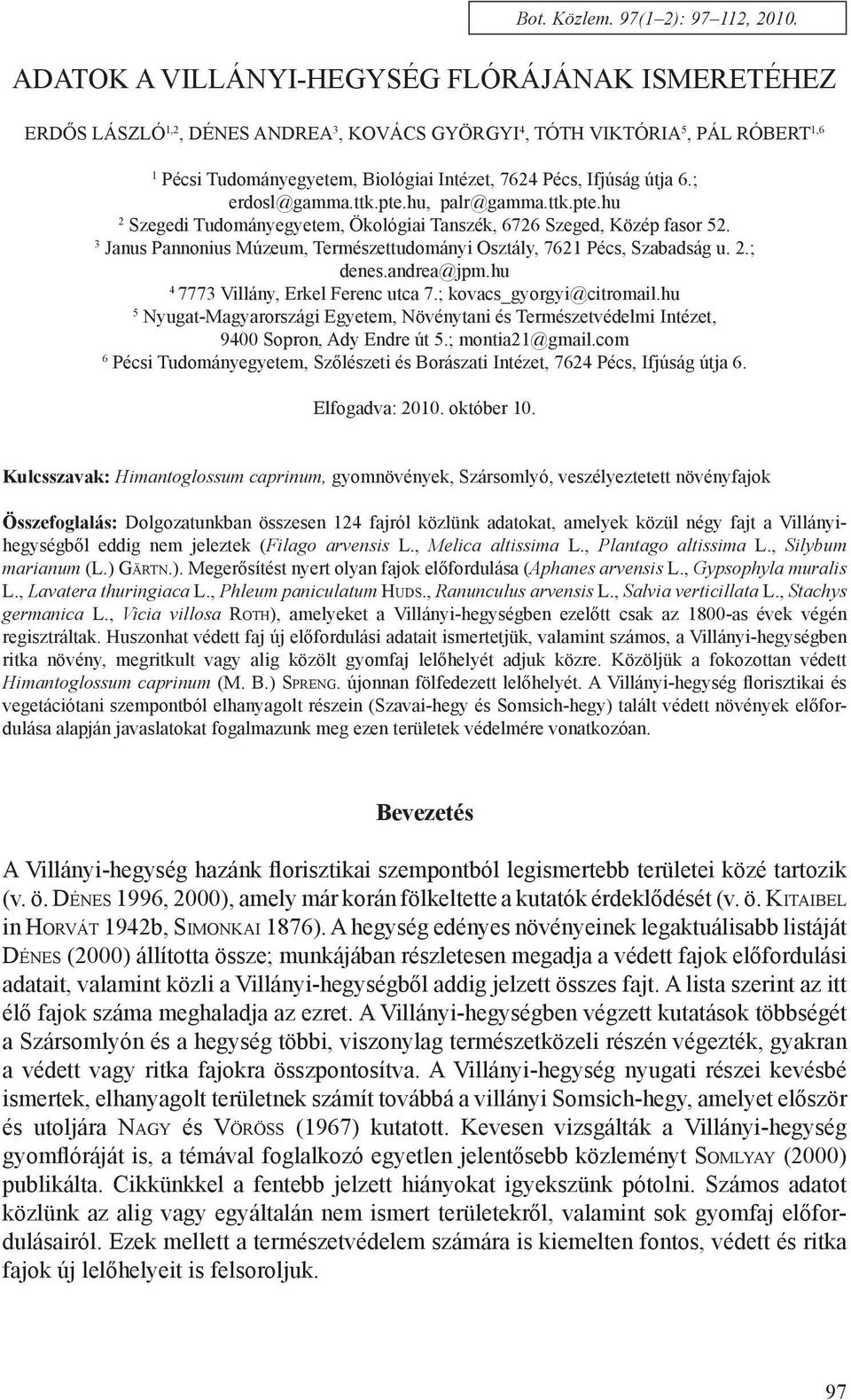 útja 6.; erdosl@gamma.ttk.pte.hu, palr@gamma.ttk.pte.hu 2 Szegedi Tudományegyetem, Ökológiai Tanszék, 6726 Szeged, Közép fasor 52.