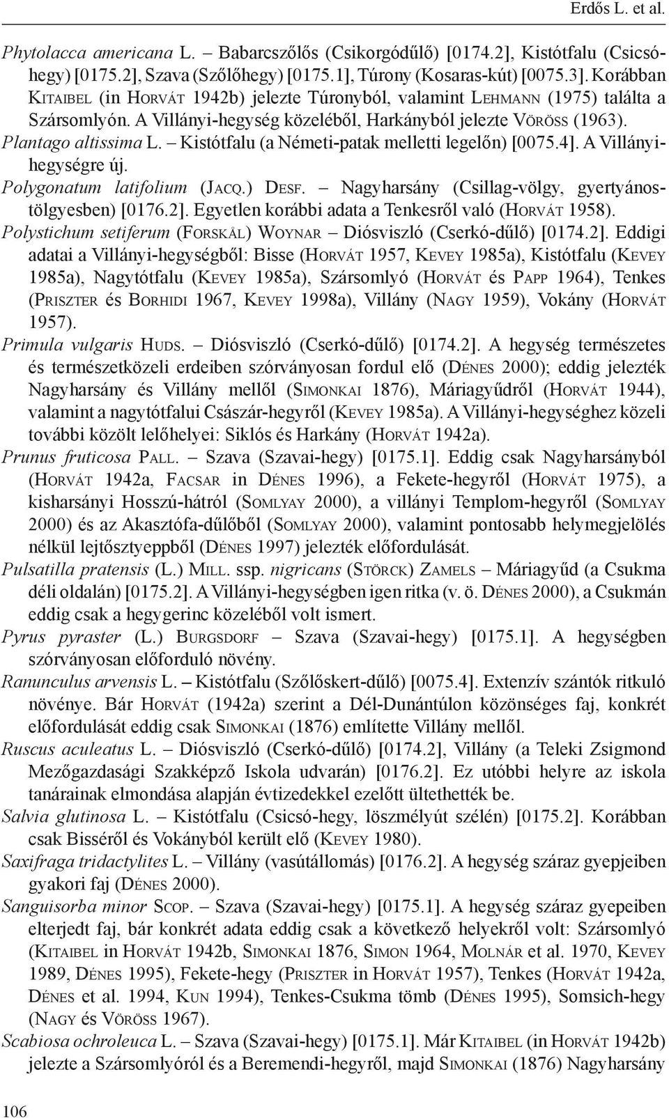 Kistótfalu (a Németi-patak melletti legelőn) [0075.4]. A Villányihegységre új. Polygonatum latifolium (Ja c q.) De s f. Nagyharsány (Csillag-völgy, gyertyánostölgyesben) [0176.2].